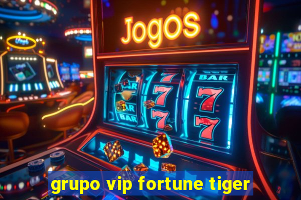 grupo vip fortune tiger